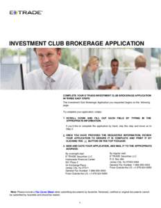 INVESTMENT CLUB BROKERAGE APPLICATION  COMPLETE YOUR E*TRADE INVESTMENT CLUB BROKERAGE APPLICATION IN THREE EASY STEPS The Investment Club Brokerage Application you requested begins on the following page.