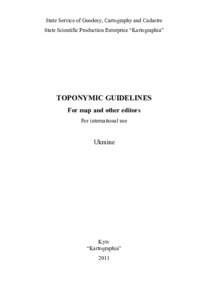State Service of Geodesy, Cartography and Cadastre State Scientific Production Enterprise “Kartographia” TOPONYMIC GUIDELINES For map and other editors For international use