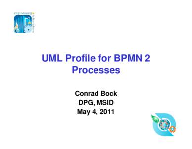 UML Profile for BPMN 2 Processes Conrad Bock DPG, MSID May 4, 2011 1