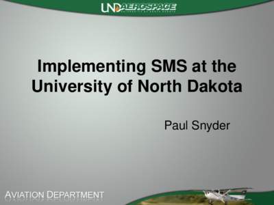 Implementing SMS at the University of North Dakota Paul Snyder UND’s System • Part 141 Pilot School