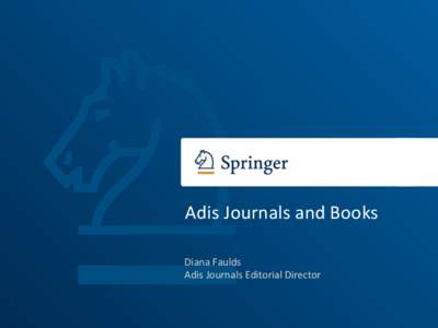 Adis	
  Journals	
  and	
  Books	
   	
  	
   Diana	
  Faulds	
   Adis	
  Journals	
  Editorial	
  Director	
    Adis	
  Journals	
  	
  