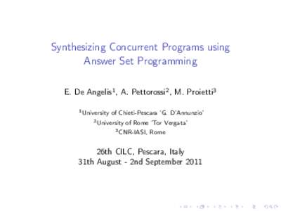 Synthesizing Concurrent Programs using Answer Set Programming E. De Angelis1 , A. Pettorossi2 , M. Proietti3 1 University  of Chieti-Pescara ‘G. D’Annunzio’