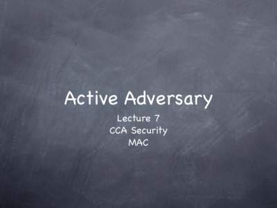 Active Adversary Lecture 7 CCA Security  MAC