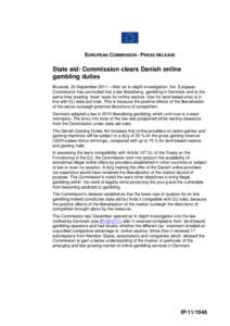 EUROPEAN COMMISSION - PRESS RELEASE  State aid: Commission clears Danish online gambling duties Brussels, 20 September 2011 – After an in-depth investigation, the European Commission has concluded that a law liberalisi