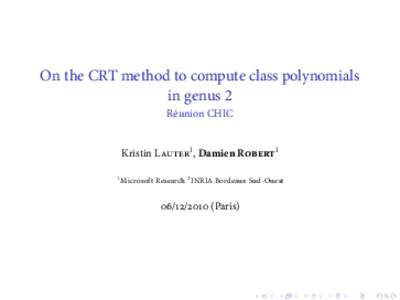 On the CRT method to compute class polynomials in genus 2 Réunion CHIC Kristin Lauter1 , Damien Robert1 1