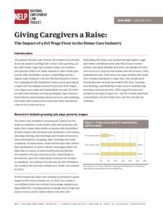 DATA BRIEF | FEBRUARYGiving Caregivers a Raise: The Impact of a $15 Wage Floor in the Home Care Industry Introduction Thousands of home care workers have taken to the streets