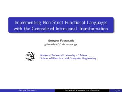 Implementing Non-Strict Functional Languages with the Generalized Intensional Transformation Georgios Fourtounis   National Technical University of Athens