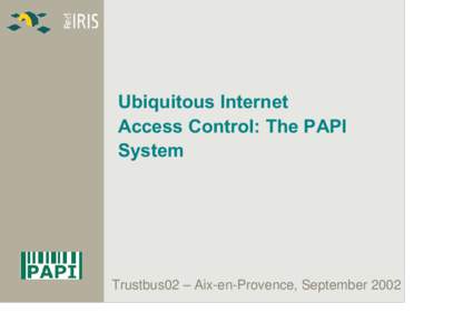 Ubiquitous Internet Access Control: The PAPI System Trustbus02 – Aix-en-Provence, September 2002
