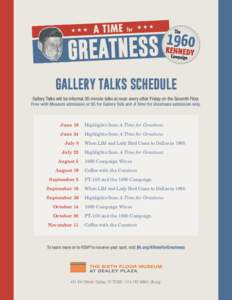 GALLERY TALKS SCHEDULE Gallery Talks will be informal 30-minute talks at noon every other Friday on the Seventh Floor. Free with Museum admission or $5 for Gallery Talk and A Time for Greatness admission only. 