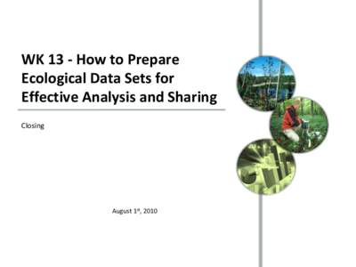 WK 13 - How to Prepare Ecological Data Sets for Effective Analysis and Sharing Closing  August 1st, 2010