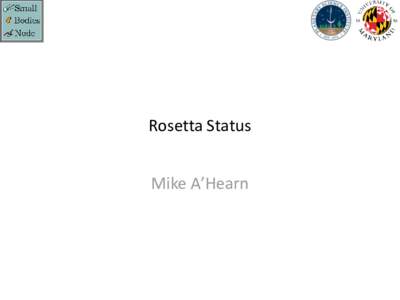 Rosetta Status Mike A’Hearn Background  • Since asteroid flybys (in 2009 andESA’s