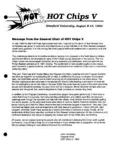 HOT Chips V Stanford University, August 8-10, 1993 Message from the General Chair of HOT Chips V In July 1989 the first Hot Chips Symposium was held. Inspired by the vision of Bob Stewart, this conference has grown in po