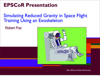 EPSCoR Presentation Simulating Reduced Gravity in Space Flight Training Using an Exoskeleton Robert Paz  New Mexico State University