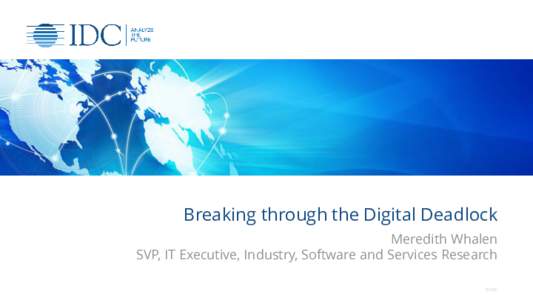 Breaking through the Digital Deadlock Meredith Whalen SVP, IT Executive, Industry, Software and Services Research © IDC  Many Organizations Are at a DX Deadlock