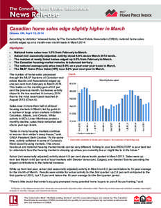 The Canadian Real Estate Association  News Release Canadian home sales edge slightly higher in March Ottawa, ON, April 15, 2014