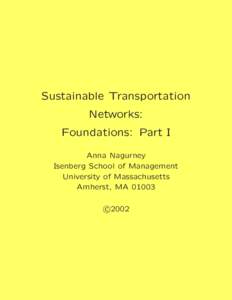 Sustainable Transportation Networks: Foundations: Part I Anna Nagurney Isenberg School of Management University of Massachusetts