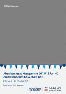 Official Programme  Aberdeen Asset Management[removed]Farr 40 Australian Series NSW State Title 20 March - 22 March 2015 Royal Sydney Yacht Squadron