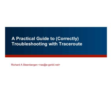 A Practical Guide to (Correctly) Troubleshooting with Traceroute Richard A Steenbergen <>  Introduction