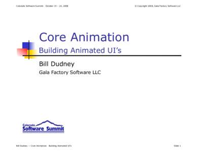 Colorado Software Summit: October 19 – 24, 2008  © Copyright 2008, Gala Factory Software LLC Core Animation Building Animated UI’s