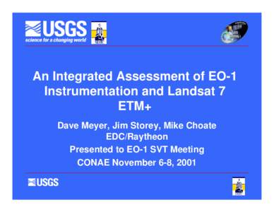 An Integrated Assessment of EO-1 Instrumentation and Landsat 7 ETM+ Dave Meyer, Jim Storey, Mike Choate EDC/Raytheon Presented to EO-1 SVT Meeting