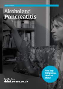 The facts about...  Alcohol and Pancreatitis  Five key