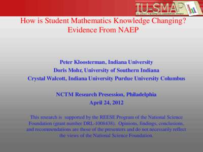 How is Student Mathematics Knowledge Changing? Evidence From NAEP Peter Kloosterman, Indiana University Doris Mohr, University of Southern Indiana Crystal Walcott, Indiana University Purdue University Columbus
