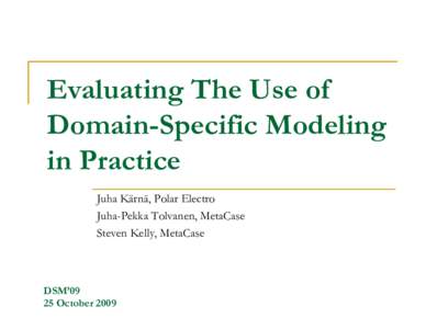 Evaluating The Use of Domain-Specific Modeling in Practice Juha Kärnä, Polar Electro Juha-Pekka Tolvanen, MetaCase Steven Kelly, MetaCase