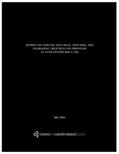REPORT ON TORTURE AND CRUEL, INHUMAN, AND DEGRADING TREATMENT OF PRISONERS AT GUANTÁNAMO BAY, CUBA July 2006