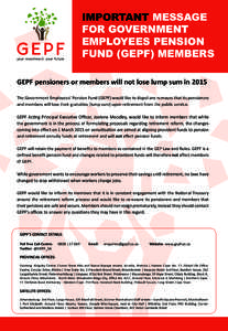 IMPORTANT MESSAGE FOR GOVERNMENT EMPLOYEES PENSION FUND (GEPF) MEMBERS GEPF pensioners or members will not lose lump sum in 2015 The Government Employees’ Pension Fund (GEPF) would like to dispel any rumours that its p