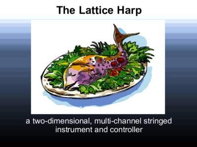 The Lattice Harp  a two-dimensional, multi-channel stringed instrument and controller  Inspirations