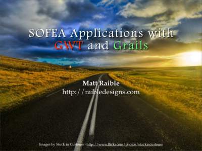 SOFEA Applications with GWT and Grails Matt Raible http://raibledesigns.com  Images by Stuck in Customs - http://www.flickr.com/photos/stuckincustoms
