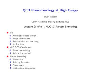 QCD Phenomenology at High Energy Bryan Webber CERN Academic Training Lectures 2008 Lecture 2: e+e−, NLO & Parton Branching ● e+ e−