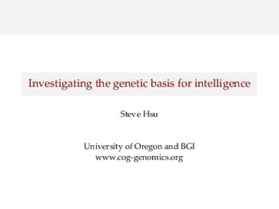 Investigating the genetic basis for intelligence Steve Hsu University of Oregon and BGI www.cog-genomics.org