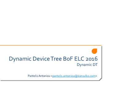 Dynamic Device Tree BoF ELCDynamic DT Pantelis Antoniou <>
