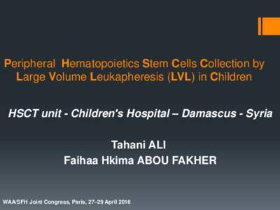 Peripheral Hematopoietics Stem Cells Collection by Large Volume Leukapheresis (LVL) in Children HSCT unit - Childrenʹs Hospital – Damascus - Syria Tahani ALI Faihaa Hkima ABOU FAKHER