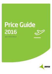 Price Guide 2016 June 2016 Edition This guide is issued exclusively for informative purposes, with the objective of providing information as regards the charges applied on Spanish Airports.