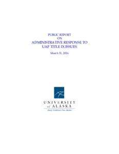 PUBLIC REPORT ON ADMINISTRATIVE RESPONSE TO UAF TITLE IX ISSUES March 31, 2016