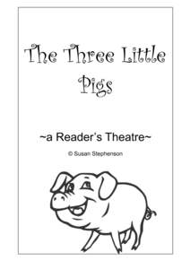 The Three Little Pigs ~a Reader’s Theatre~ © Susan Stephenson  The Three Little Pigs