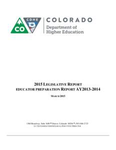 2015 LEGISLATIVE REPORT EDUCATOR PREPARATION REPORT AY2013-2014 MARCHBroadway, Suite 1600Denver, Colorado 80204(LT. GOVERNOR JOSEPH GARCIA, EXECUTIVE DIRECTOR