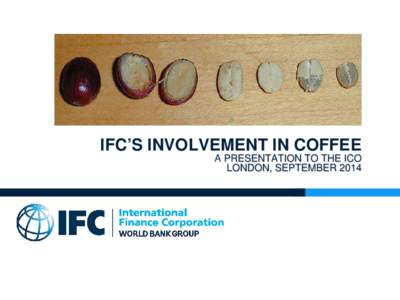 IFC’S INVOLVEMENT IN COFFEE A PRESENTATION TO THE ICO LONDON, SEPTEMBER[removed]