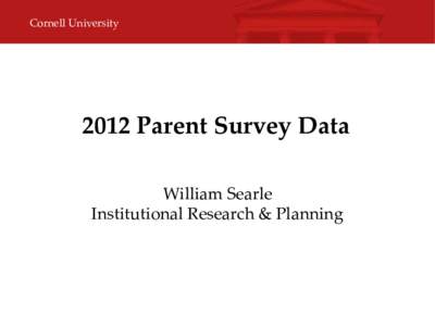 Cornell UniversityParent Survey Data William Searle Institutional Research & Planning