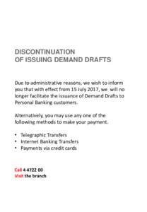 DISCONTINUATION OF ISSUING DEMAND DRAFTS Due to administrative reasons, we wish to inform you that with effect from 15 July 2017, we will no longer facilitate the issuance of Demand Drafts to