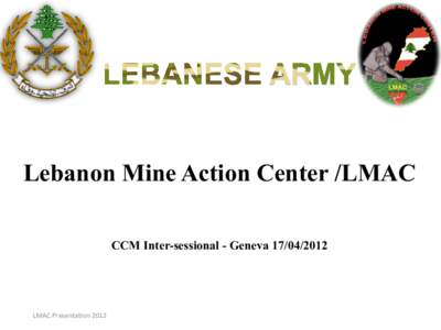 Lebanon Mine Action Center /LMAC CCM Inter-sessional - Geneva[removed]LMAC	
  Presenta-on	
  2012	
    Presentation Overview