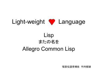Light-weight 　　　Language Lisp またの名を Allegro Common Lisp 福音伝道者補佐　竹内郁雄