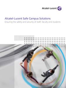 Alcatel-Lucent Safe Campus Solutions Ensuring the safety and security of staff, faculty and students CREATE A SAFE TEACHING AND LEARNING ENVIRONMENT Providing an effective teaching and learning environment is the primar