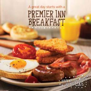A great day starts with a  PREMIER INN BREAKFAST  YOUR WAY AS M UCH