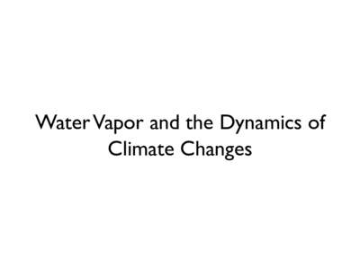 Water Vapor and the Dynamics of Climate Changes Water vapor dynamics in warming climate Facts • Saturation vapor pressure increases with temperature at ~7%/K