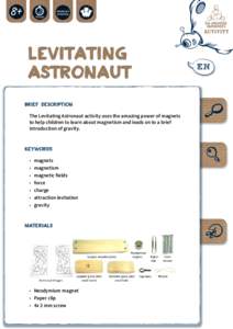 Levitating Astronaut BRIEF DESCRIPTION The Levitating Astronaut activity uses the amazing power of magnets to help children to learn about magnetism and leads on to a brief introduction of gravity.
