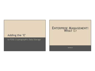 ENTERPRISE MANAGEMENT! WHAT E? Adding the ‘E’ to FOSS Cryptographic Data Storage  Definitions