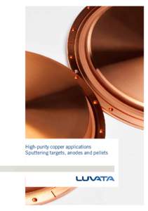 High-purity copper applications Sputtering targets, anodes and pellets Precision without compromise Luvata is a specialist in the refining and fabrication of high-purity copper for PVD
